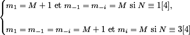 \begin{cases} m_1 = M + 1 \text{ et } m_{-1} = m_{-i} = M \text{ si } N \equiv 1 [4], \\\ \\ m_1 = m_{-1} = m_{-i} = M + 1 \text{ et } m_{i} = M \text{ si } N \equiv 3 [4]\end{cases}